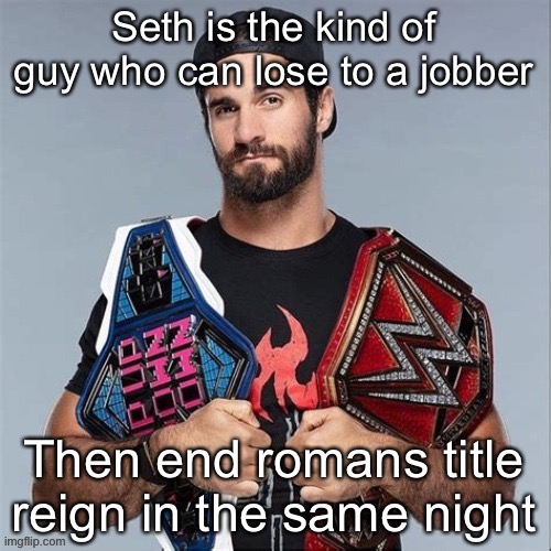 Amazing. | Seth is the kind of guy who can lose to a jobber; Then end romans title reign in the same night | image tagged in cool seth rollins | made w/ Imgflip meme maker