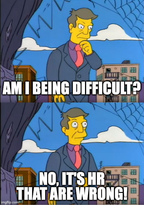 No its the children who are wrong | AM I BEING DIFFICULT? NO, IT'S HR THAT ARE WRONG! | image tagged in no its the children who are wrong | made w/ Imgflip meme maker