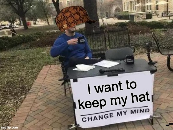 Hat | I want to keep my hat | image tagged in memes,change my mind | made w/ Imgflip meme maker