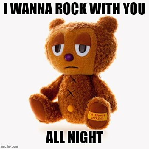 Pj plush | I WANNA ROCK WITH YOU; ALL NIGHT | image tagged in pj plush | made w/ Imgflip meme maker