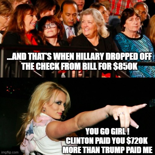 TARA READE contemplates that one more arrest is warranted | ...AND THAT'S WHEN HILLARY DROPPED OFF
THE CHECK FROM BILL FOR $850K; YOU GO GIRL !
CLINTON PAID YOU $720K 
MORE THAN TRUMP PAID ME | image tagged in bill clinton accusers,stormy daniels,joe biden worries,nevertrump,donald trump is an idiot,donald trump | made w/ Imgflip meme maker