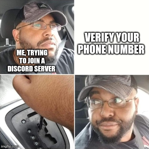 Driving backwards | VERIFY YOUR PHONE NUMBER; ME, TRYING TO JOIN A DISCORD SERVER | image tagged in driving backwards,memes | made w/ Imgflip meme maker
