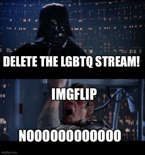 When you think about it it breaks the imgflip TOU | DELETE THE LGBTQ STREAM! IMGFLIP; NOOOOOOOOOOOO | image tagged in memes,star wars no | made w/ Imgflip meme maker