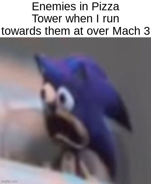 Enemies in Pizza Tower when I run towards them at over Mach 3 | image tagged in memes,traumatised sonic,pizza tower | made w/ Imgflip meme maker