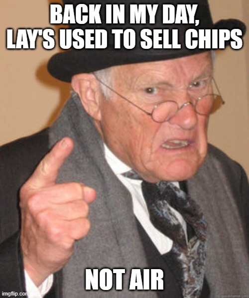 sHrInKfLaTiOn | BACK IN MY DAY, LAY'S USED TO SELL CHIPS; NOT AIR | image tagged in memes,back in my day | made w/ Imgflip meme maker