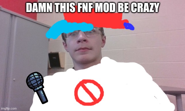 made this man that fnf kid | DAMN THIS FNF MOD BE CRAZY | image tagged in blurry-nugget visible concern | made w/ Imgflip meme maker
