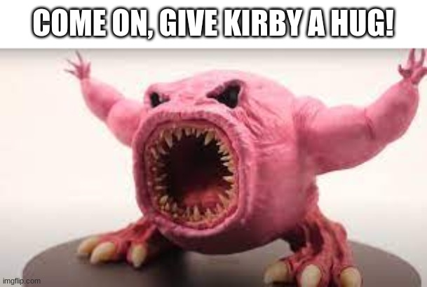 COME ON, GIVE KIRBY A HUG! | made w/ Imgflip meme maker