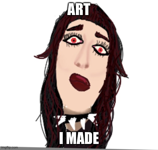 ART; I MADE | made w/ Imgflip meme maker