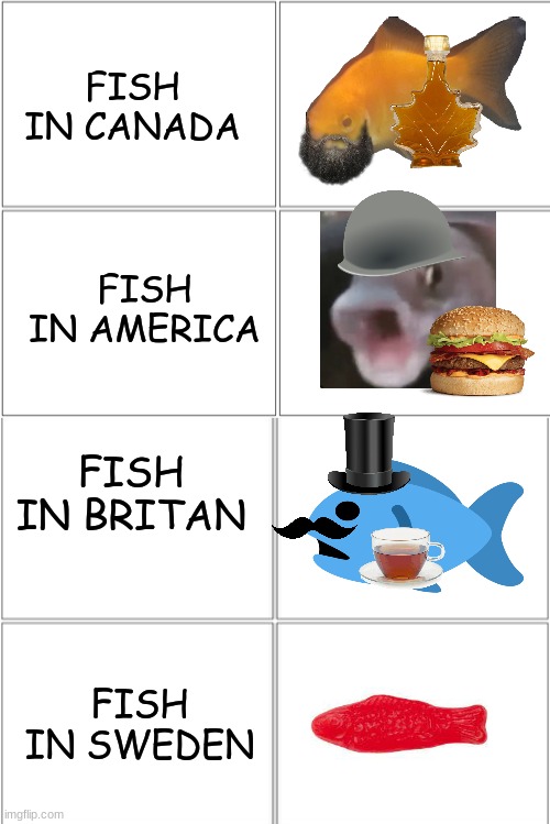 Fish around the world | FISH IN CANADA; FISH IN AMERICA; FISH IN BRITAN; FISH IN SWEDEN | image tagged in blank comic panel 2x4,fish | made w/ Imgflip meme maker