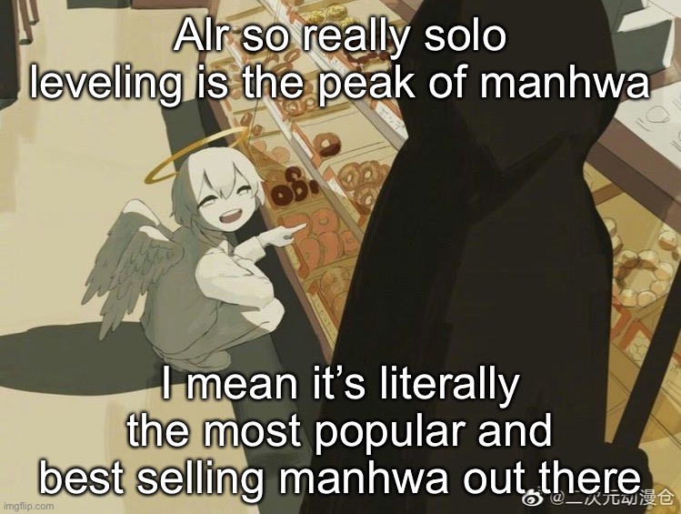 So why wouldn’t you watch solo leveling | Alr so really solo leveling is the peak of manhwa; I mean it’s literally the most popular and best selling manhwa out there | image tagged in avogado6 | made w/ Imgflip meme maker