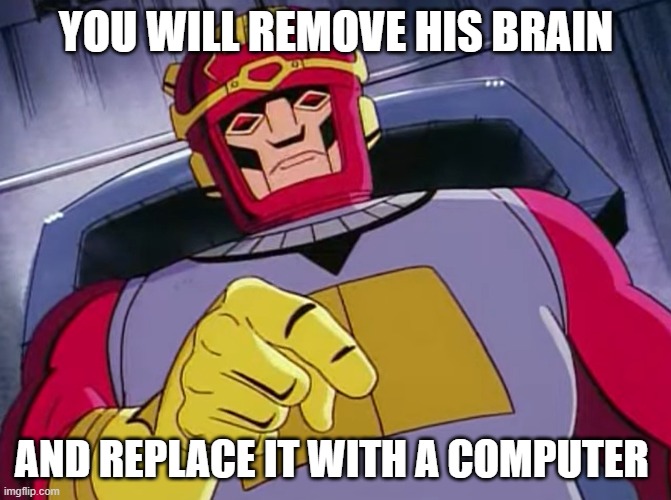 Master Mold - Replace His Brain | YOU WILL REMOVE HIS BRAIN; AND REPLACE IT WITH A COMPUTER | image tagged in x-men,xmtas,xmen,x-men the animated series,master mold,mastermold | made w/ Imgflip meme maker