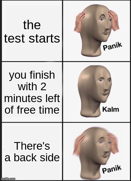 luckily for me the teacher always says if there's a back side | the test starts; you finish with 2 minutes left of free time; There's a back side | image tagged in memes,panik kalm panik | made w/ Imgflip meme maker
