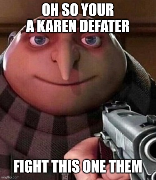 Oh ao you’re an X name every Y | OH SO YOUR A KAREN DEFATER FIGHT THIS ONE THEM | image tagged in oh ao you re an x name every y | made w/ Imgflip meme maker