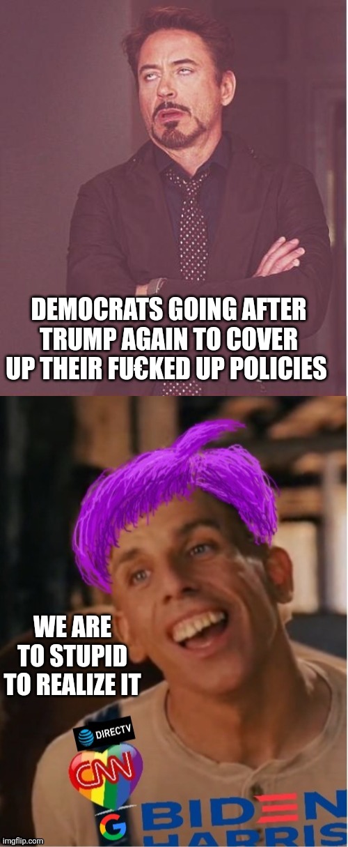 DEMOCRATS GOING AFTER TRUMP AGAIN TO COVER UP THEIR FU€KED UP POLICIES; WE ARE TO STUPID TO REALIZE IT | image tagged in memes,face you make robert downey jr,libtard jack 2023 | made w/ Imgflip meme maker