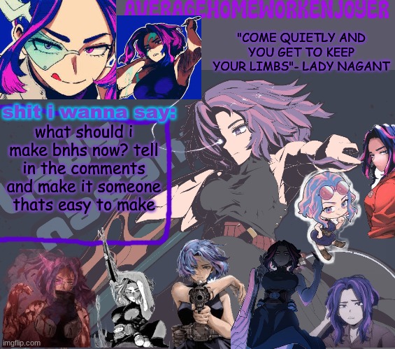 homeworks lady nagant temp | what should i make bnhs now? tell in the comments and make it someone thats easy to make | image tagged in homeworks lady nagant temp | made w/ Imgflip meme maker