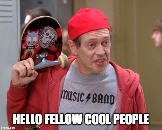 I am cool | HELLO FELLOW COOL PEOPLE | image tagged in steve buscemi fellow kids,cool | made w/ Imgflip meme maker
