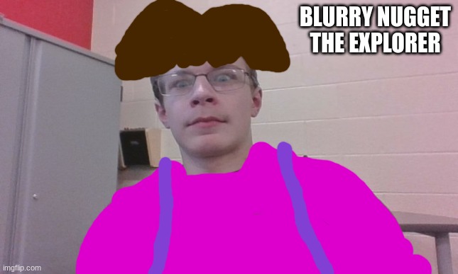 made this man dora/ now taking bnhs nft requests | BLURRY NUGGET THE EXPLORER | image tagged in blurry-nugget visible concern | made w/ Imgflip meme maker