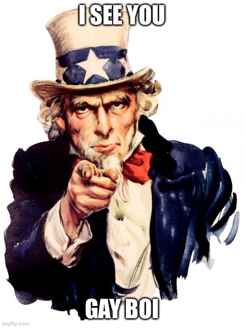 Uncle Sam Meme | I SEE YOU; GAY BOI | image tagged in memes,uncle sam | made w/ Imgflip meme maker