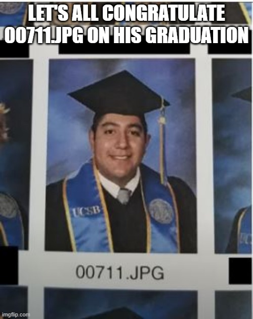 Graduation | LET'S ALL CONGRATULATE 00711.JPG ON HIS GRADUATION | image tagged in you had one job | made w/ Imgflip meme maker