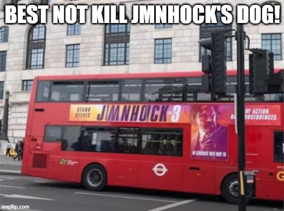 Great Movie! | BEST NOT KILL JMNHOCK'S DOG! | image tagged in you had one job | made w/ Imgflip meme maker