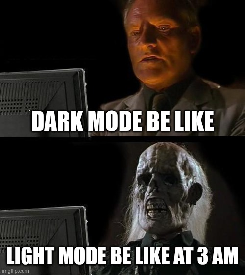 why dis be true | DARK MODE BE LIKE; LIGHT MODE BE LIKE AT 3 AM | image tagged in memes,i'll just wait here | made w/ Imgflip meme maker