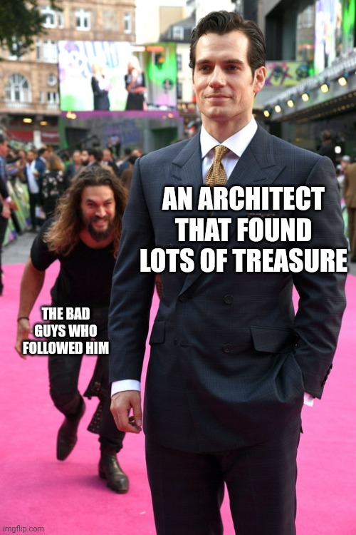 This is in EVERY adventure movie. (#524) | AN ARCHITECT THAT FOUND LOTS OF TREASURE; THE BAD GUYS WHO FOLLOWED HIM | image tagged in jason momoa henry cavill meme,true,true story,so true memes,treasure,memes | made w/ Imgflip meme maker