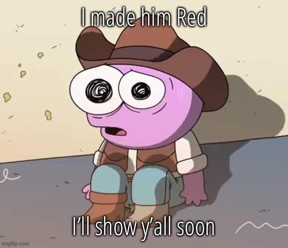 Traumatized Pim | I made him Red; I’ll show y’all soon | image tagged in traumatized pim | made w/ Imgflip meme maker