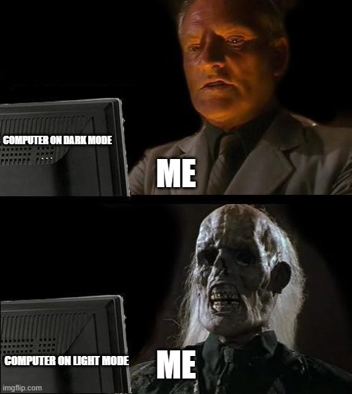 I'll Just Wait Here Meme | ME; COMPUTER ON DARK MODE; ME; COMPUTER ON LIGHT MODE | image tagged in memes,i'll just wait here | made w/ Imgflip meme maker