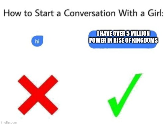 *Insert Mobile Ad Here* | I HAVE OVER 5 MILLION POWER IN RISE OF KINGDOMS | image tagged in how to start a conversation with a girl add text or image | made w/ Imgflip meme maker