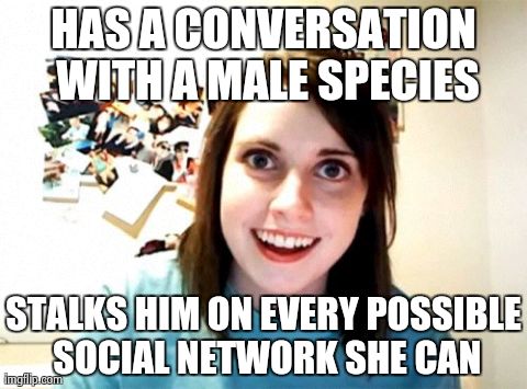 Overly Attached Girlfriend Meme | HAS A CONVERSATION WITH A MALE SPECIES STALKS HIM ON EVERY POSSIBLE SOCIAL NETWORK SHE CAN | image tagged in memes,overly attached girlfriend | made w/ Imgflip meme maker