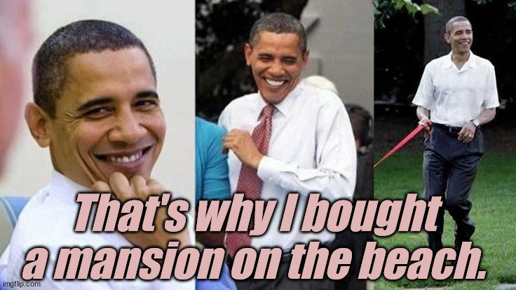 Gay Obama | That's why I bought a mansion on the beach. | image tagged in gay obama | made w/ Imgflip meme maker