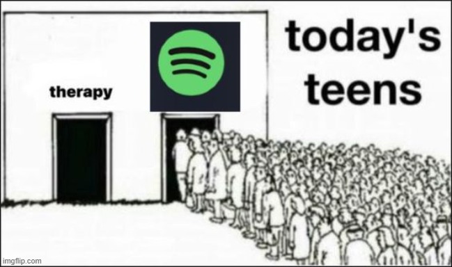 image tagged in teenages,spotify,music,music meme,therapy | made w/ Imgflip meme maker