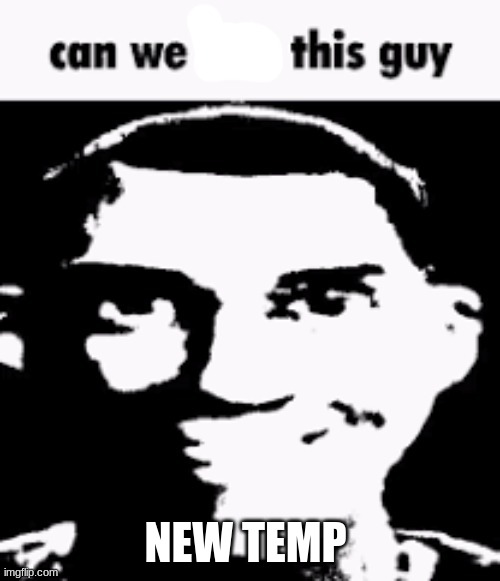 can we ___ this guy | NEW TEMP | image tagged in can we ___ this guy | made w/ Imgflip meme maker