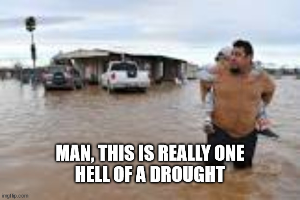  MAN, THIS IS REALLY ONE HELL OF A DROUGHT | made w/ Imgflip meme maker