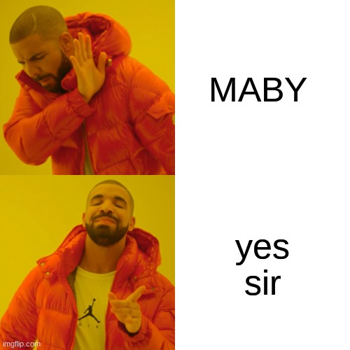 Drake Hotline Bling | MABY; yes sir | image tagged in memes,drake hotline bling | made w/ Imgflip meme maker