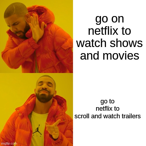 netflixs true purpose | go on netflix to watch shows and movies; go to netflix to scroll and watch trailers | image tagged in memes,drake hotline bling | made w/ Imgflip meme maker