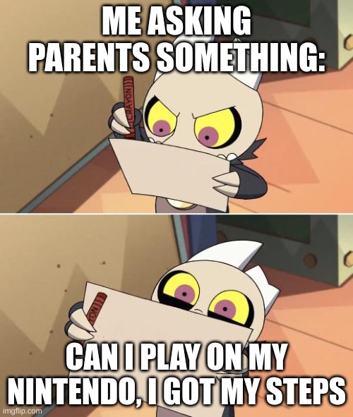 King Writing Owl House | ME ASKING PARENTS SOMETHING:; CAN I PLAY ON MY NINTENDO, I GOT MY STEPS | image tagged in king writing owl house | made w/ Imgflip meme maker