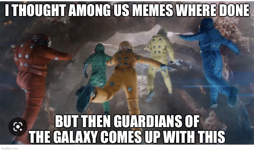 Among us memes are back | I THOUGHT AMONG US MEMES WHERE DONE; BUT THEN GUARDIANS OF THE GALAXY COMES UP WITH THIS | image tagged in funny,memes,funny memes,among us,sus | made w/ Imgflip meme maker