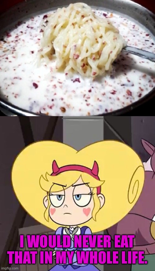 I agree with Star. | I WOULD NEVER EAT THAT IN MY WHOLE LIFE. | image tagged in star butterfly,star vs the forces of evil,gross,food,memes | made w/ Imgflip meme maker