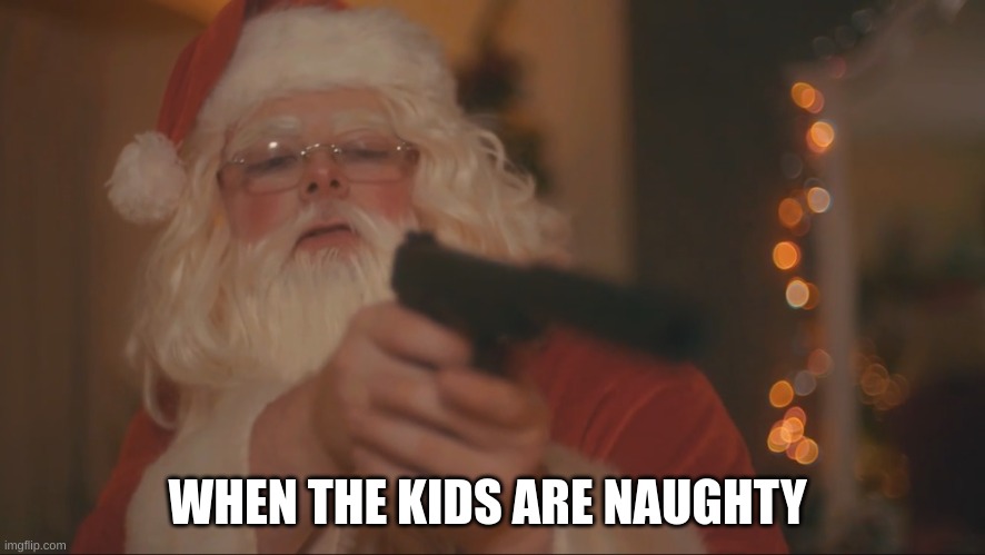 Santa kills.... | WHEN THE KIDS ARE NAUGHTY | image tagged in santa kills | made w/ Imgflip meme maker
