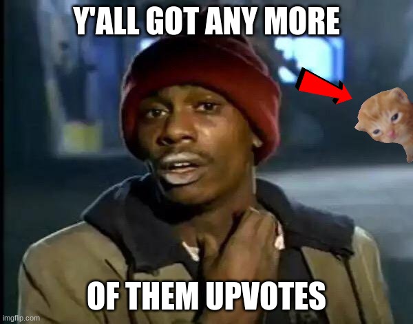 Y'all Got Any More Of That | Y'ALL GOT ANY MORE; OF THEM UPVOTES | image tagged in memes,y'all got any more of that | made w/ Imgflip meme maker
