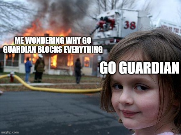 > blocked.com/default.ws < | ME WONDERING WHY GO GUARDIAN BLOCKS EVERYTHING; GO GUARDIAN | image tagged in memes,disaster girl | made w/ Imgflip meme maker
