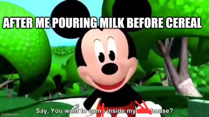 My template | AFTER ME POURING MILK BEFORE CEREAL | image tagged in kidnapping mouse | made w/ Imgflip meme maker