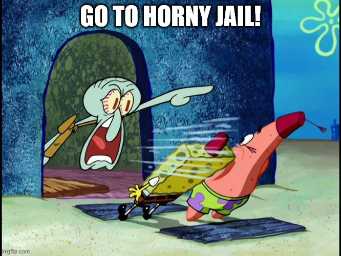 Squidward Screaming | GO TO HORNY JAIL! | image tagged in squidward screaming | made w/ Imgflip meme maker
