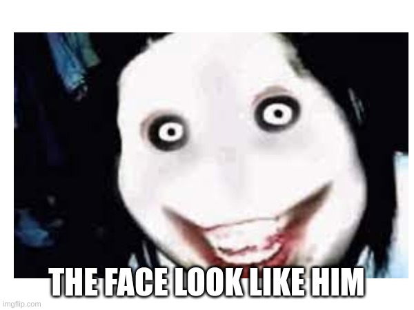THE FACE LOOK LIKE HIM | made w/ Imgflip meme maker