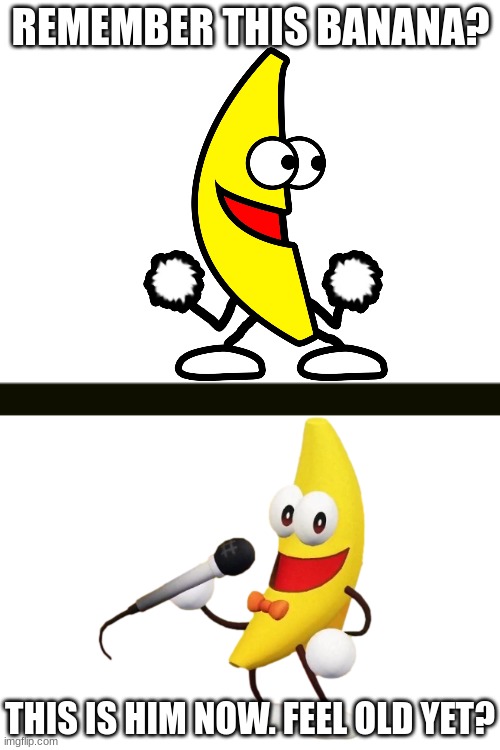 REMEMBER THIS BANANA? THIS IS HIM NOW. FEEL OLD YET? | made w/ Imgflip meme maker