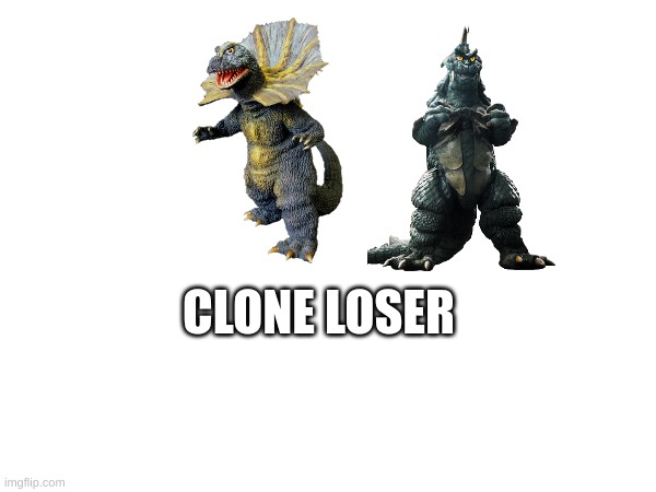 clones godzillas | CLONE LOSER | image tagged in godzilla,clones | made w/ Imgflip meme maker