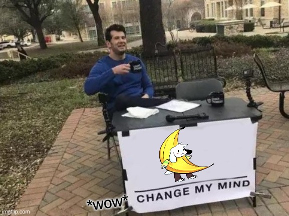 Change My Mind Meme | *wow* | image tagged in memes,change my mind | made w/ Imgflip meme maker