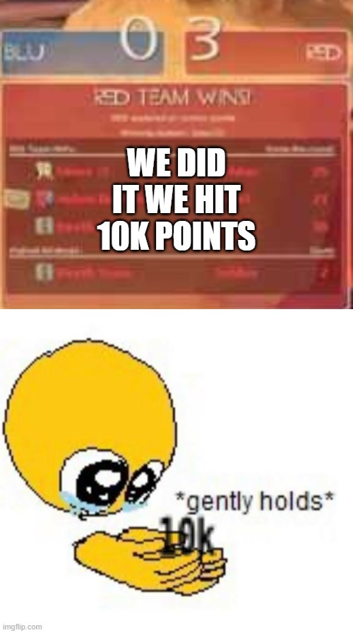 MILESTONE COMPLETE! | WE DID IT WE HIT 10K POINTS | image tagged in gently holds emoji | made w/ Imgflip meme maker