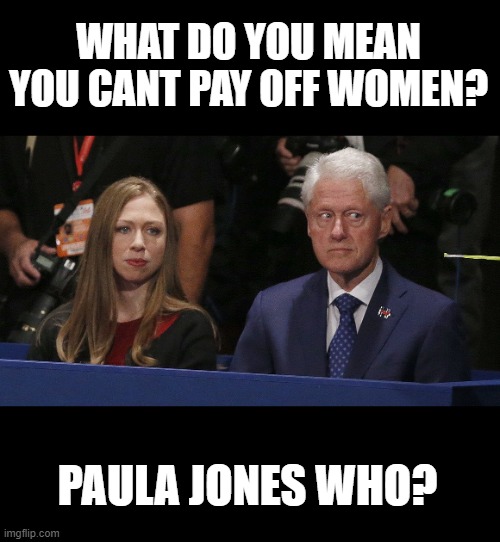Welcome to the 4th reich | WHAT DO YOU MEAN YOU CANT PAY OFF WOMEN? PAULA JONES WHO? | image tagged in bill clinton worried | made w/ Imgflip meme maker